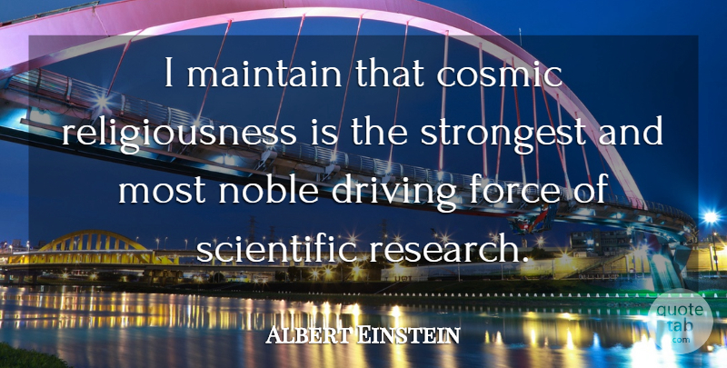 Albert Einstein Quote About Cosmic, Driving, Einstein, Force, Maintain: I Maintain That Cosmic Religiousness...
