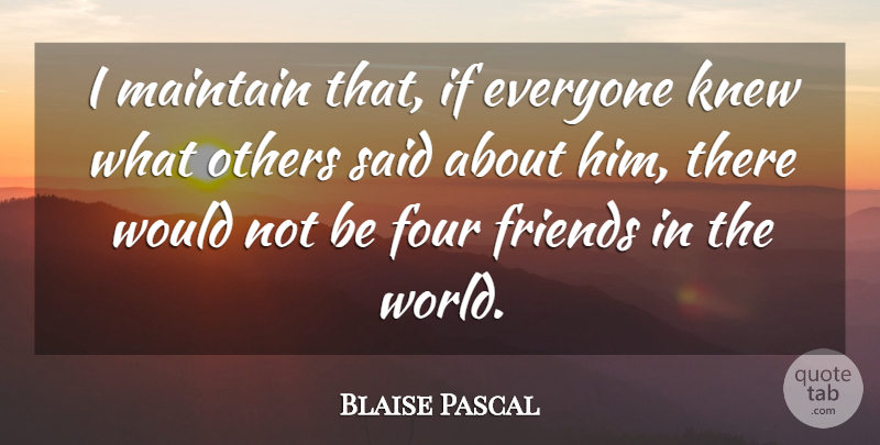 Blaise Pascal Quote About Friendship, Gossip, Four: I Maintain That If Everyone...