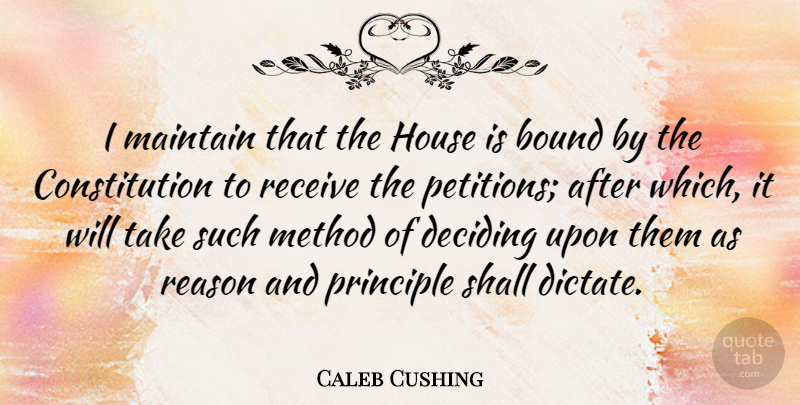 Caleb Cushing Quote About House, Principles, Constitution: I Maintain That The House...