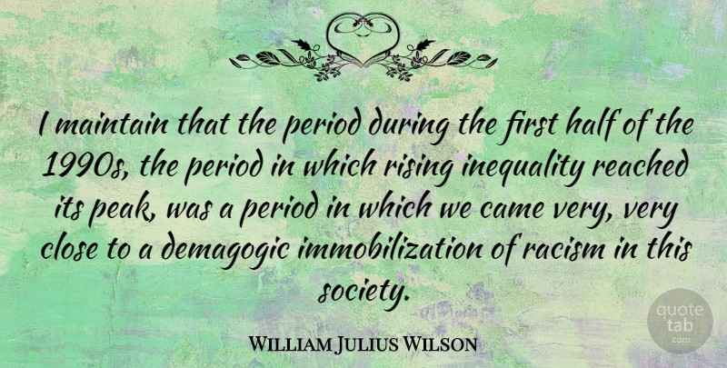 William Julius Wilson Quote About Racism, Rising, Half: I Maintain That The Period...