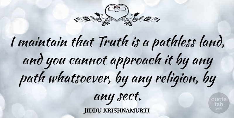 Jiddu Krishnamurti Quote About Love, Life, Truth: I Maintain That Truth Is...