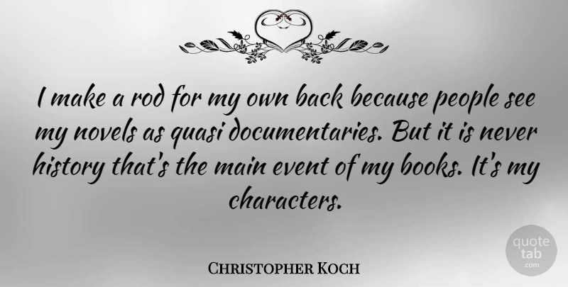 Christopher Koch Quote About History, Main, Novels, People, Rod: I Make A Rod For...