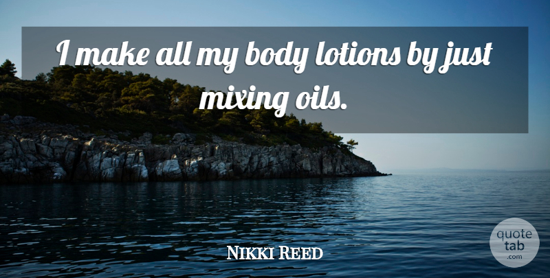 Nikki Reed Quote About undefined: I Make All My Body...