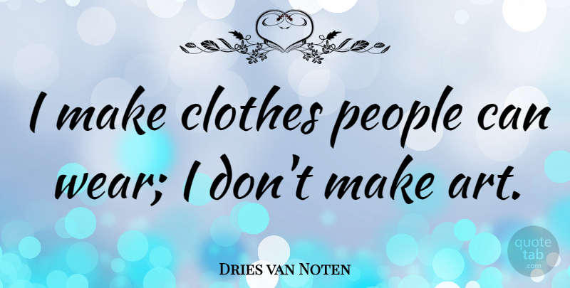 Dries van Noten Quote About Art, Clothes, People: I Make Clothes People Can...