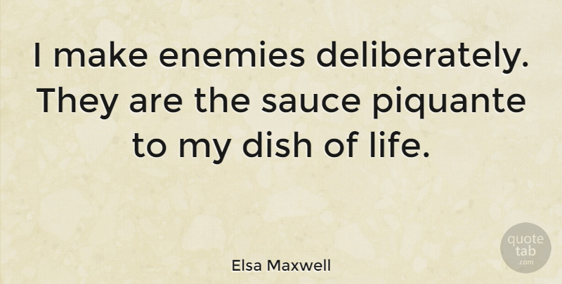 Elsa Maxwell Quote About Enemy, Sauce, Dishes: I Make Enemies Deliberately They...