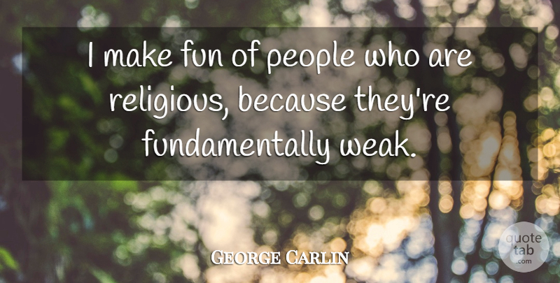 George Carlin Quote About Religious, Fun, People: I Make Fun Of People...