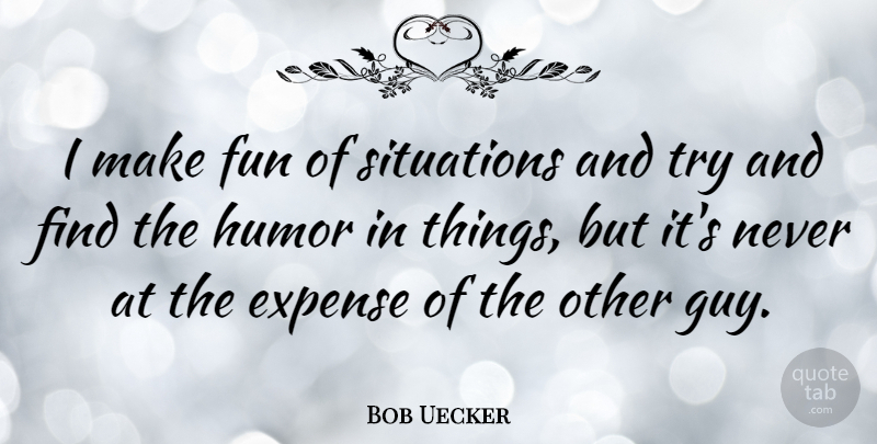 Bob Uecker Quote About Fun, Guy, Trying: I Make Fun Of Situations...