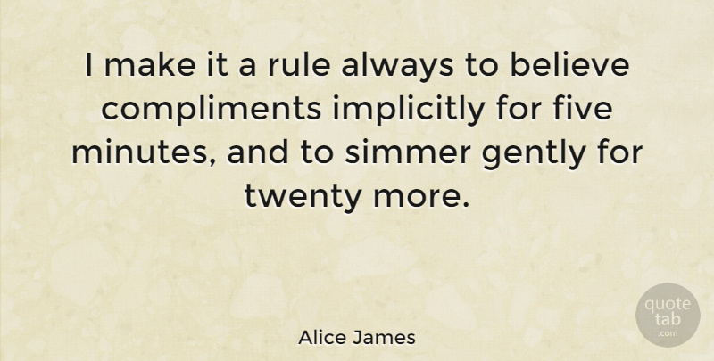 Alice James Quote About Believe, Twenties, Compliment: I Make It A Rule...