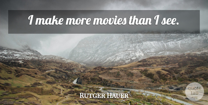 Rutger Hauer Quote About undefined: I Make More Movies Than...