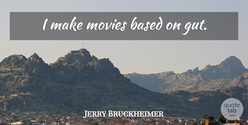 Jerry Bruckheimer Quote About Guts: I Make Movies Based On...