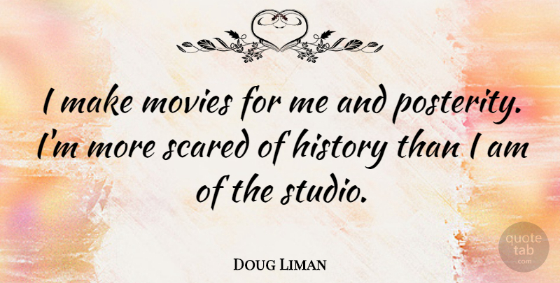 Doug Liman Quote About Scared, Studios, Posterity: I Make Movies For Me...