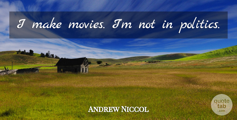 Andrew Niccol Quote About undefined: I Make Movies Im Not...