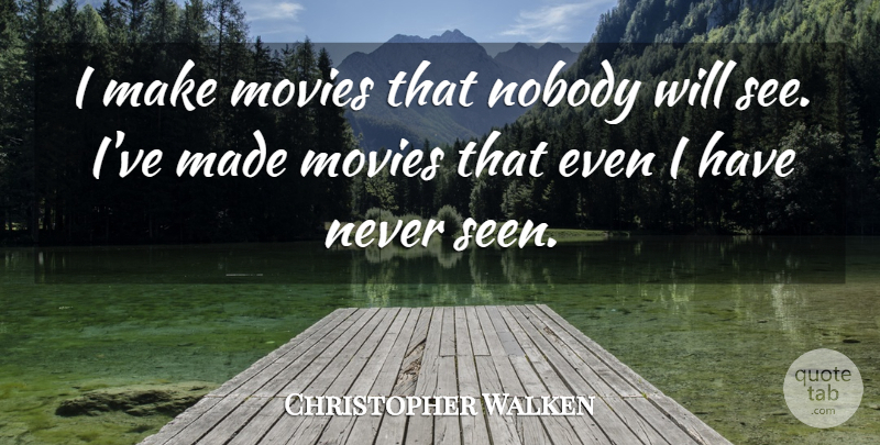 Christopher Walken Quote About Made: I Make Movies That Nobody...