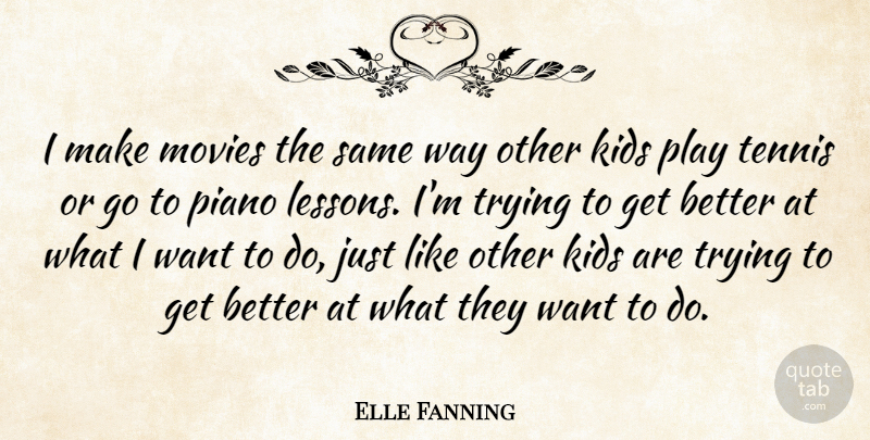 Elle Fanning Quote About Kids, Movies, Trying: I Make Movies The Same...