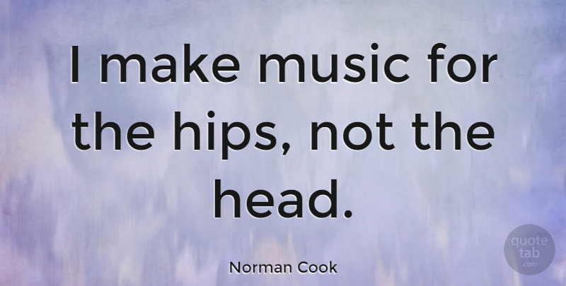 Norman Cook Quote About Music: I Make Music For The...