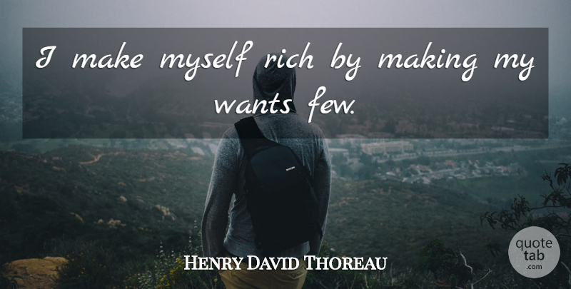 Henry David Thoreau Quote About Want, Rich, Wise Money: I Make Myself Rich By...