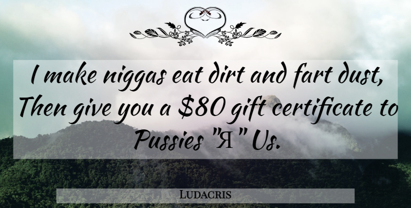 Ludacris Quote About Rap, Dust, Giving: I Make Niggas Eat Dirt...
