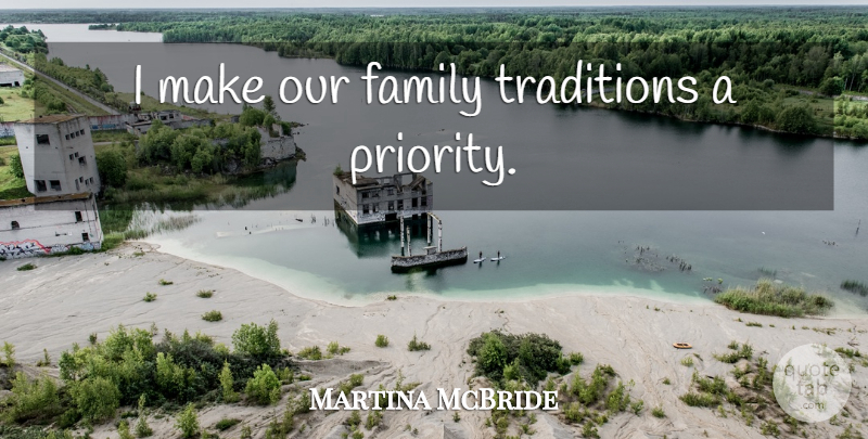 Martina McBride Quote About Priorities, Tradition, Family Tradition: I Make Our Family Traditions...