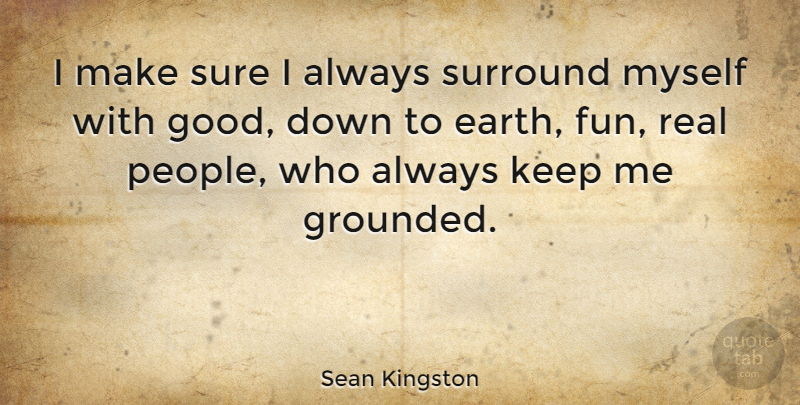Sean Kingston Quote About Fun, Real, People: I Make Sure I Always...