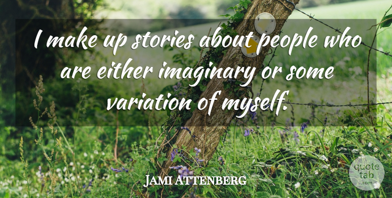 Jami Attenberg Quote About People, Variation: I Make Up Stories About...