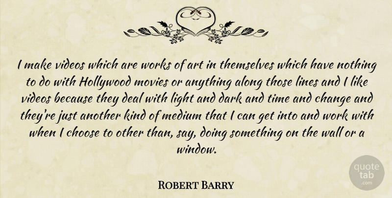 Robert Barry Quote About Art, Wall, Dark: I Make Videos Which Are...