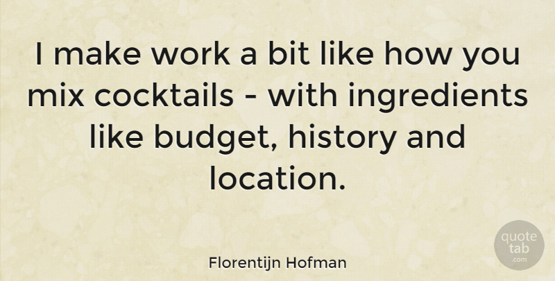 Florentijn Hofman Quote About Bit, Cocktails, History, Mix, Work: I Make Work A Bit...