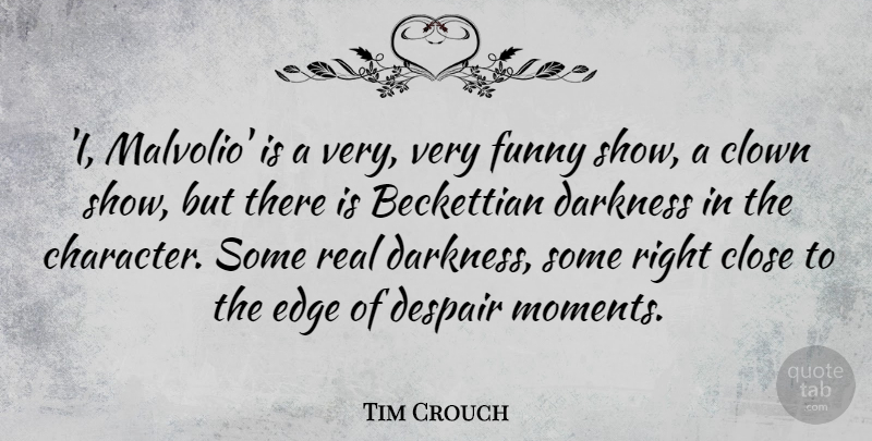 Tim Crouch Quote About Close, Clown, Despair, Edge, Funny: I Malvolio Is A Very...