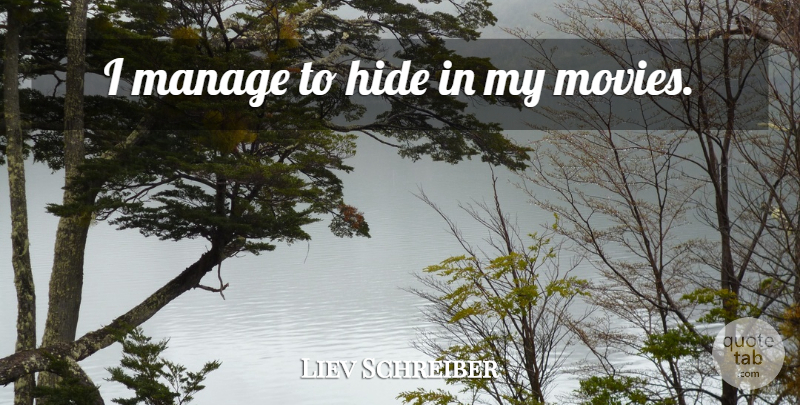Liev Schreiber Quote About Manage: I Manage To Hide In...