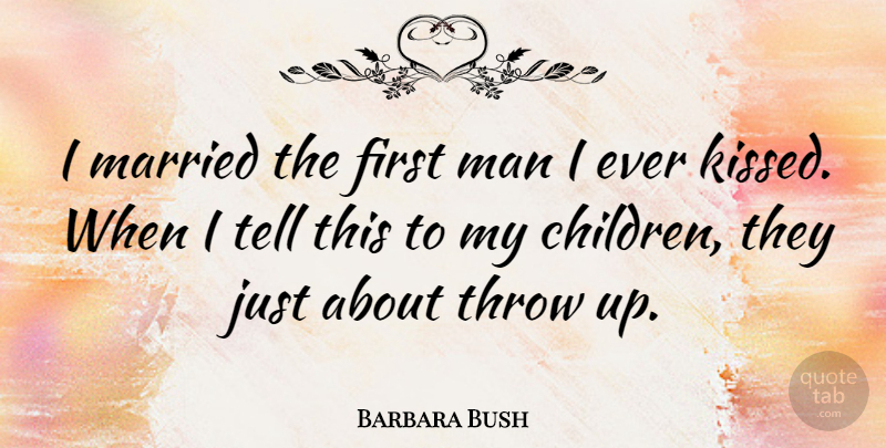 Barbara Bush Quote About Love, Marriage, Children: I Married The First Man...