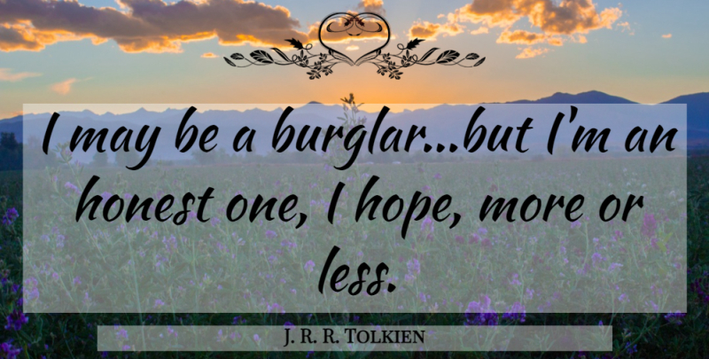 J. R. R. Tolkien Quote About May, Honest, Burglars: I May Be A Burglarbut...