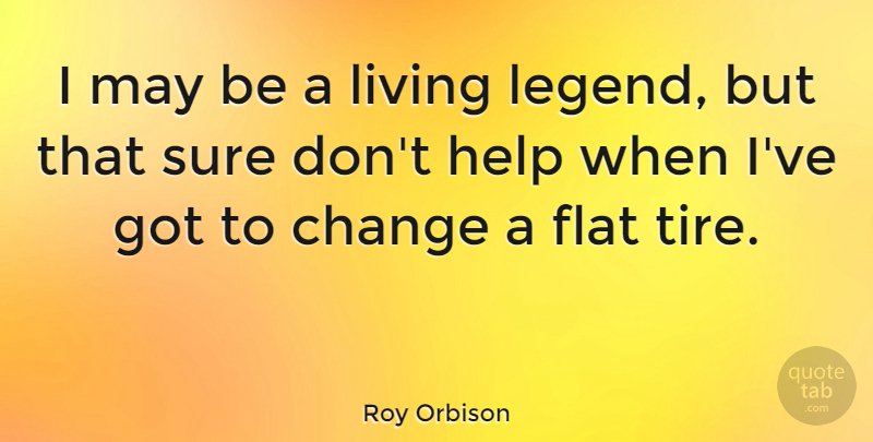 Roy Orbison Quote About Funny, May, Legends: I May Be A Living...