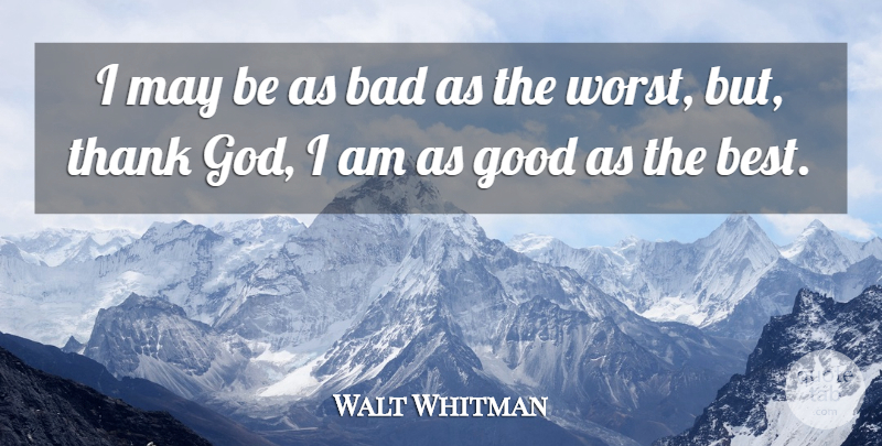 Walt Whitman Quote About American Poet, Bad, Good, Thank: I May Be As Bad...