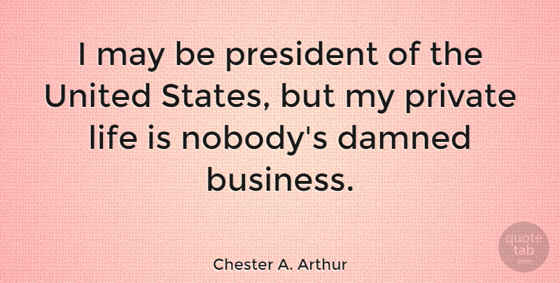 Chester A. Arthur Quote About Patriotic, Political, President: I May Be President Of...