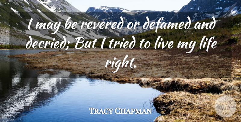 Tracy Chapman Quote About May, Living My Life: I May Be Revered Or...