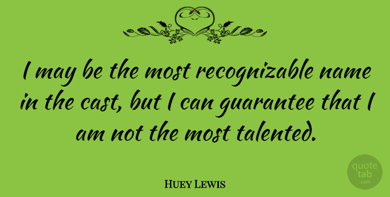 Huey Lewis Quote About Guarantees That, Names, May: I May Be The Most...