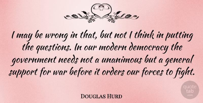 Douglas Hurd Quote About Forces, General, Government, Modern, Needs: I May Be Wrong In...