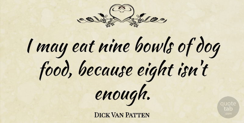 Dick Van Patten Quote About Bowls, Eight, Food, Nine: I May Eat Nine Bowls...