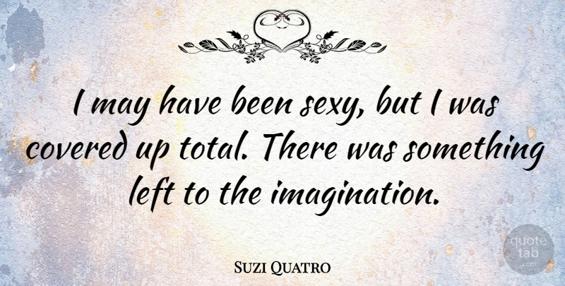 Suzi Quatro Quote About Covered: I May Have Been Sexy...