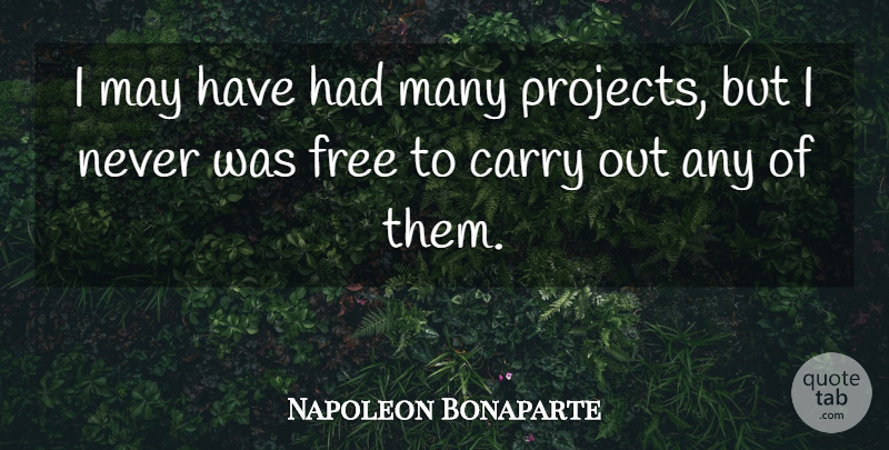 Napoleon Bonaparte Quote About May, Projects: I May Have Had Many...