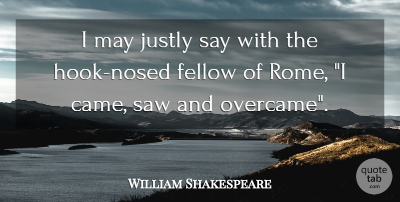 William Shakespeare Quote About Fellow, Justly, Saw: I May Justly Say With...