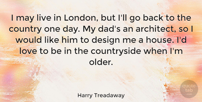 Harry Treadaway Quote About Country, Dad, Design, Love: I May Live In London...