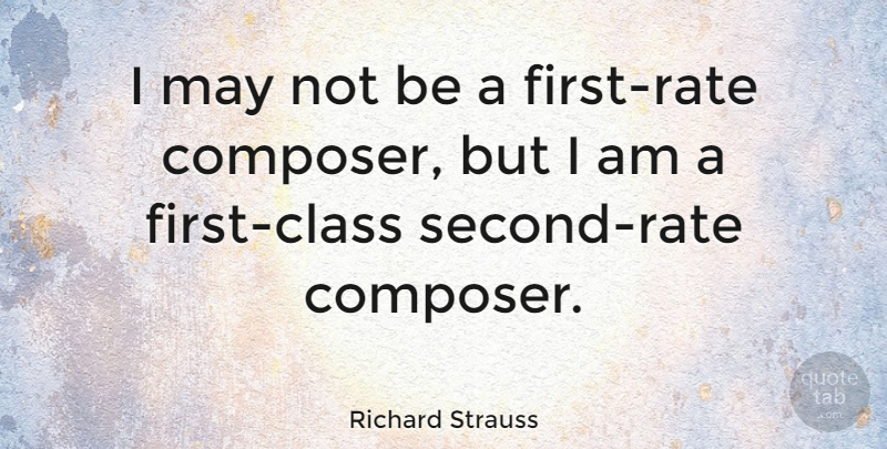 Richard Strauss Quote About Inspiring, Class, May: I May Not Be A...