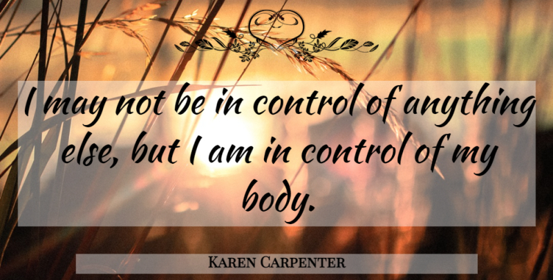 Karen Carpenter Quote About Suicide, Self Harm, Body: I May Not Be In...