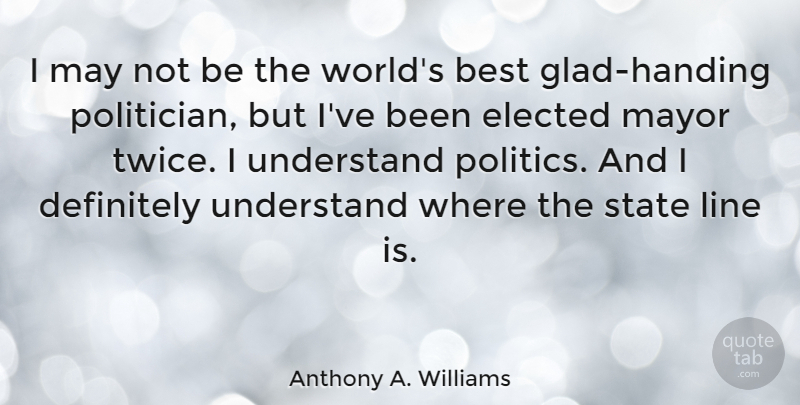 Anthony A. Williams Quote About World, Lines, May: I May Not Be The...