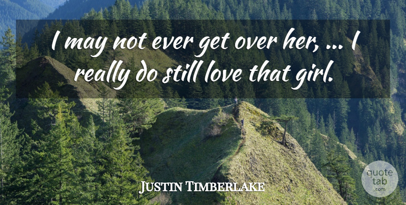 Justin Timberlake Quote About Love: I May Not Ever Get...