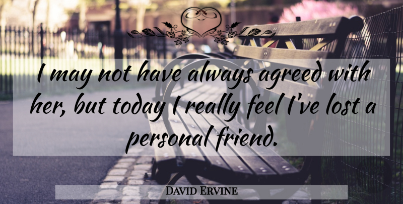 David Ervine Quote About Agreed, Lost, Personal, Today: I May Not Have Always...