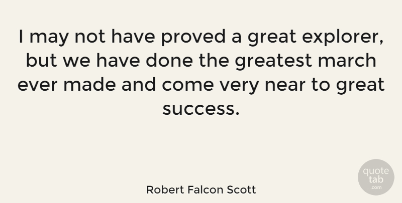 Robert Falcon Scott Quote About Done, May, March: I May Not Have Proved...