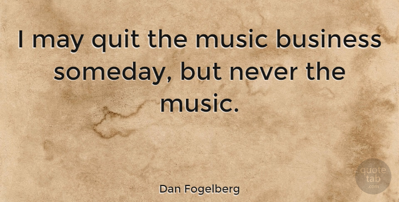 Dan Fogelberg Quote About May, Quitting, Someday: I May Quit The Music...