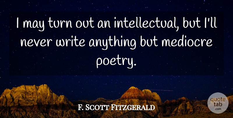 F. Scott Fitzgerald Quote About Writing, Intellectual, May: I May Turn Out An...