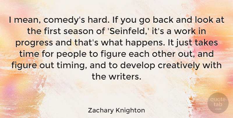 Zachary Knighton Quote About Mean, People, Progress: I Mean Comedys Hard If...